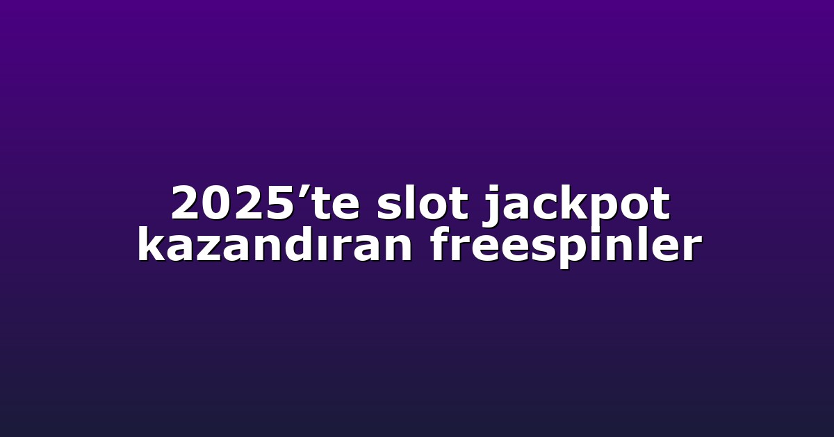 2025’te slot jackpot kazandıran freespinler