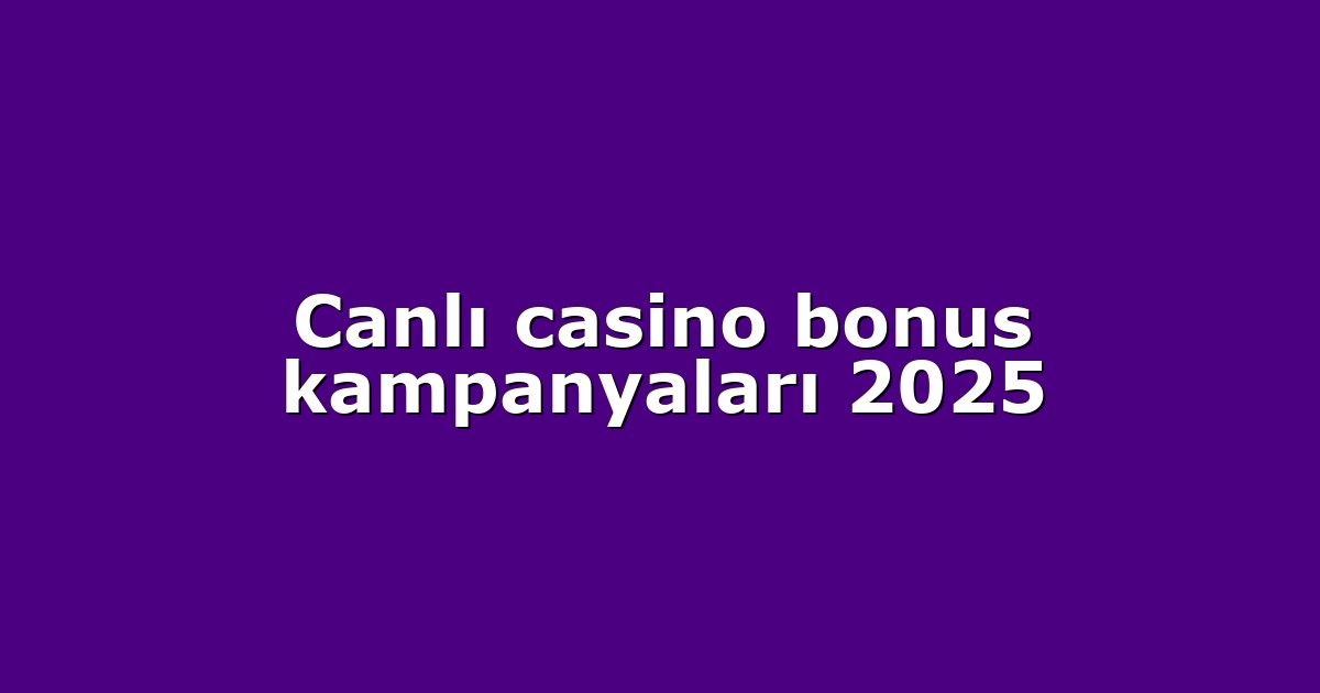 Canlı casino bonus kampanyaları 2025