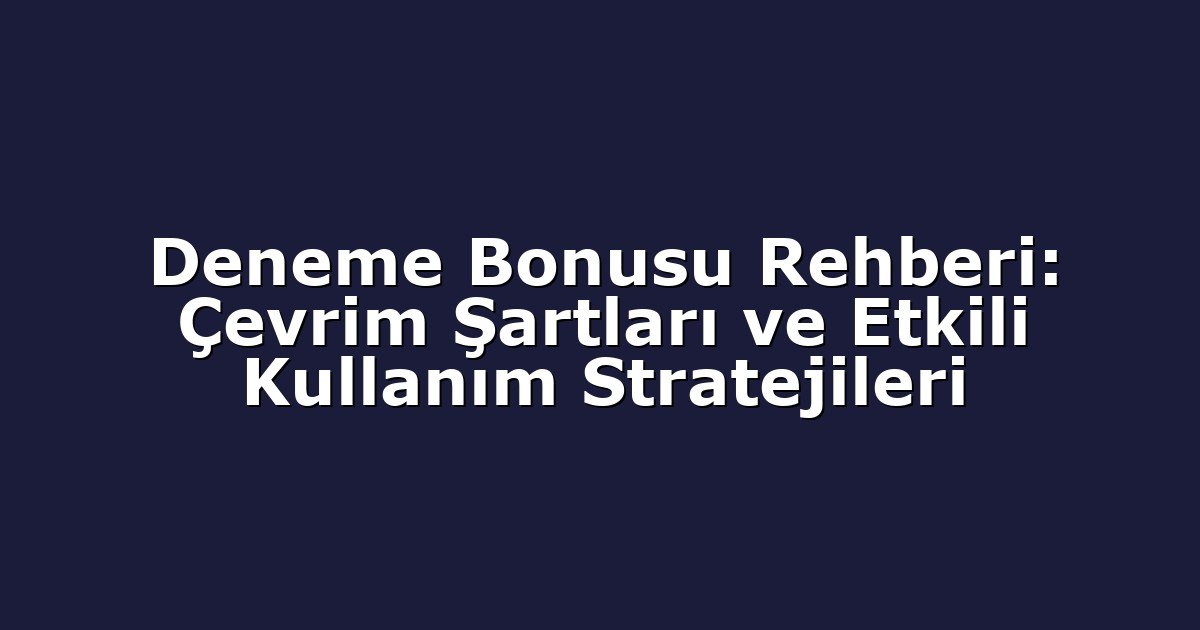 Deneme Bonusu Rehberi: Çevrim Şartları ve Etkili Kullanım Stratejileri