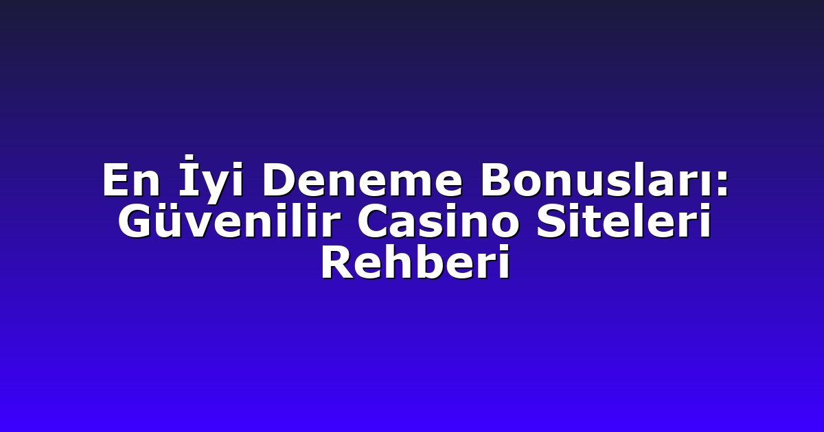 En İyi Deneme Bonusları: Güvenilir Casino Siteleri Rehberi