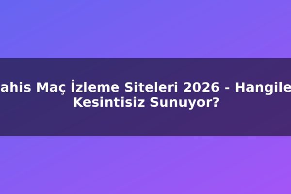 Bahis Maç İzleme Siteleri 2026 – Hangileri Kesintisiz Sunuyor?