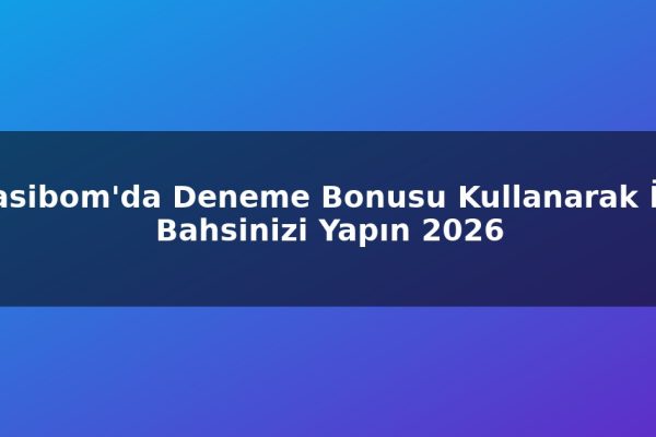 Casibom’da Deneme Bonusu Kullanarak İlk Bahsinizi Yapın 2026